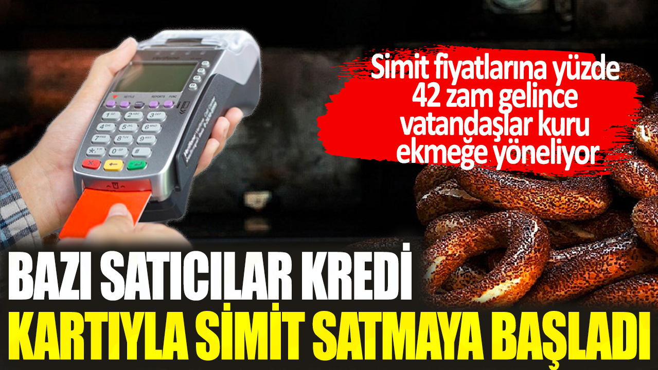 Simit fiyatlarına yüzde 42 zam gelince, vatandaşlar kuru ekmeğe yöneliyor: Bazı satıcılar kredi kartıyla simit satmaya başladı