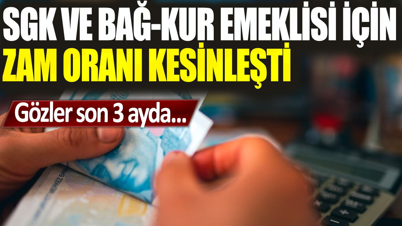 SGK ve Bağ-Kur emeklisi için zam oranı kesinleşti! Gözler son 3 ayda...