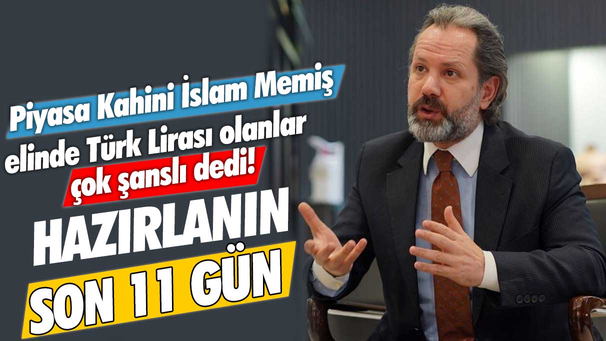 Piyasa Kahini İslam Memiş elinde Türk Lirası olanlar çok şanslı dedi! Hazırlanın son 11 gün