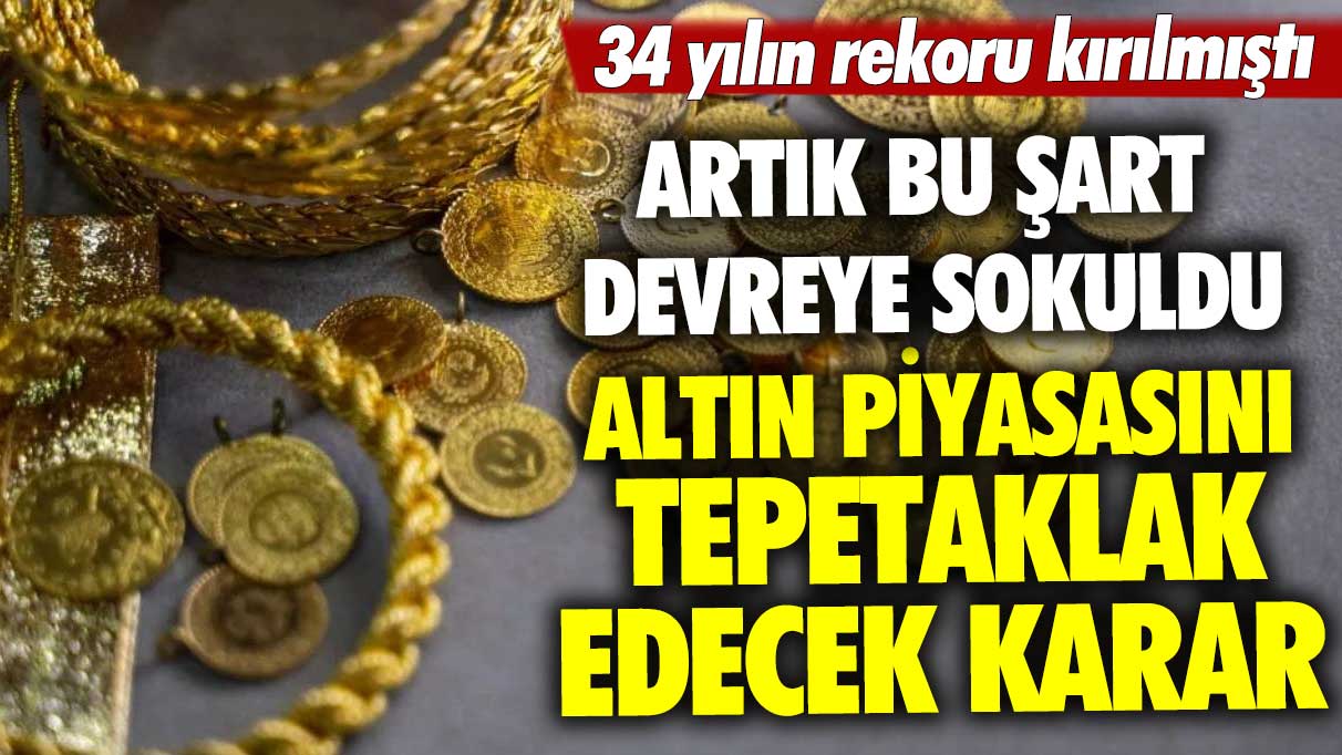 Altın piyasasını tepetaklak edecek karar! Artık bu şart devreye sokuldu: 34 yılın rekoru kırılmıştı