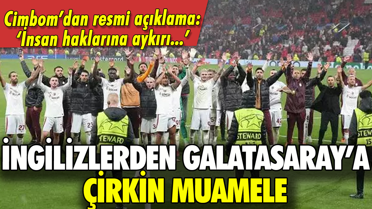 Galatasaray'dan İngilizlerin saygısızlığına tepki: 'İnsan haklarına aykırı muameleye dönüştü'