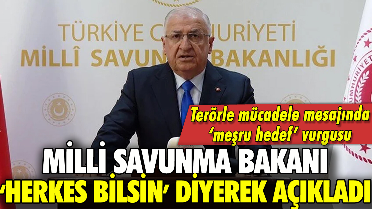 Milli Savunma Bakanı'ndan kritik açıklama: 'Meşru hedefimizdir'