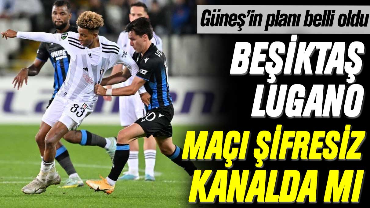 Beşiktaş-Lugano maçı şifresiz mi? Beşiktaş-Lugano maçı ne zaman, saat kaçta ve hangi kanalda yayınlanacak