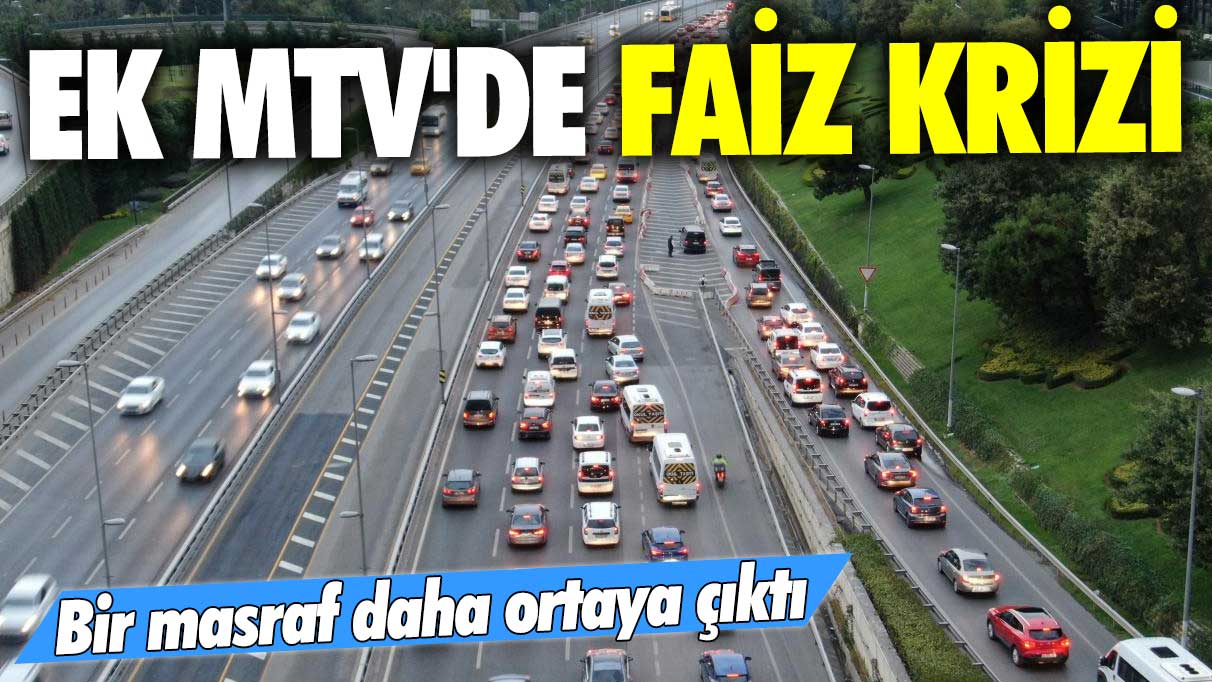 Ek MTV'de faiz krizi! Bir masraf daha ortaya çıktı