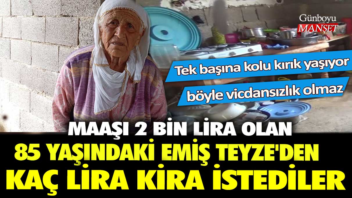 Maaşı 2 bin lira olan 85 yaşındaki Emiş Teyze'den kaç lira kira istediler! Tek başına kolu kırık yaşıyor