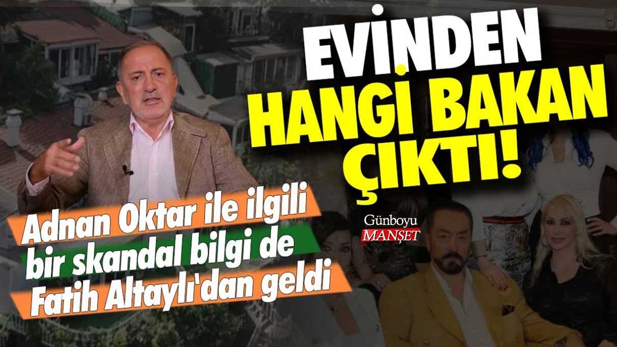 Adnan Oktar ile ilgili bir skandal bilgi de Fatih Altaylı'dan geldi! Evinden hangi bakan çıktı