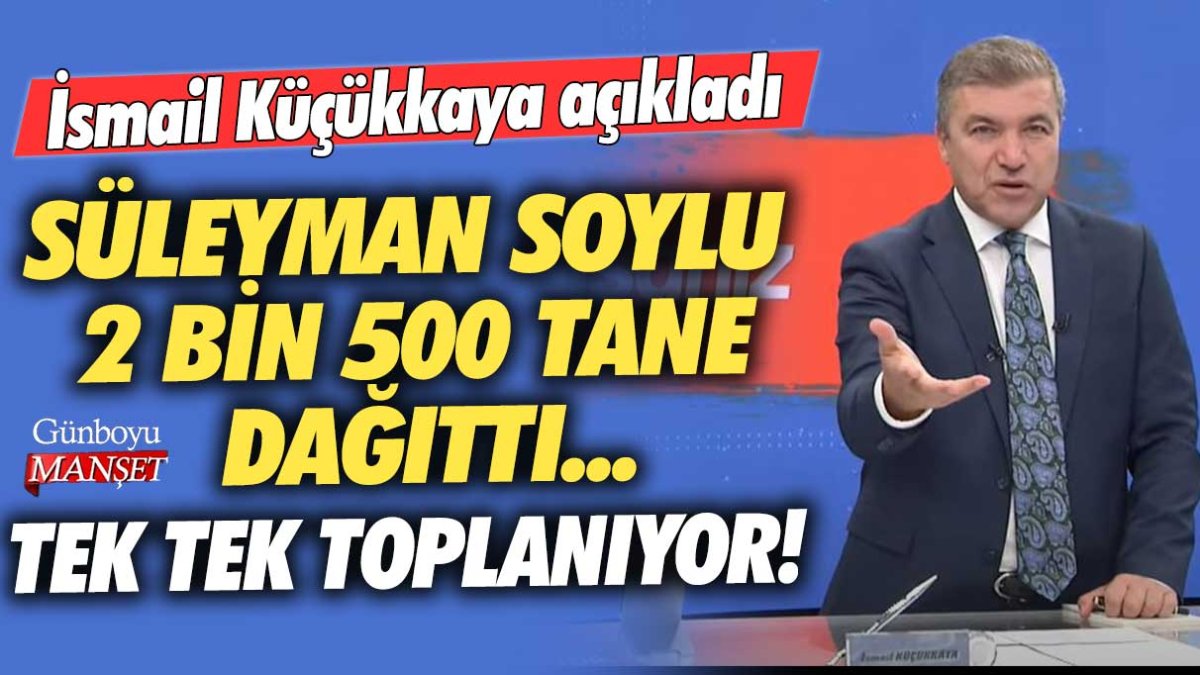 İsmail Küçükkaya açıkladı! Süleyman Soylu 2 bin 500 tane dağıttı...Tek tek toplanıyor