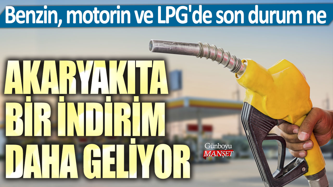 Akaryakıta bir indirim daha geliyor! Benzin, motorin ve LPG'de son durum ne