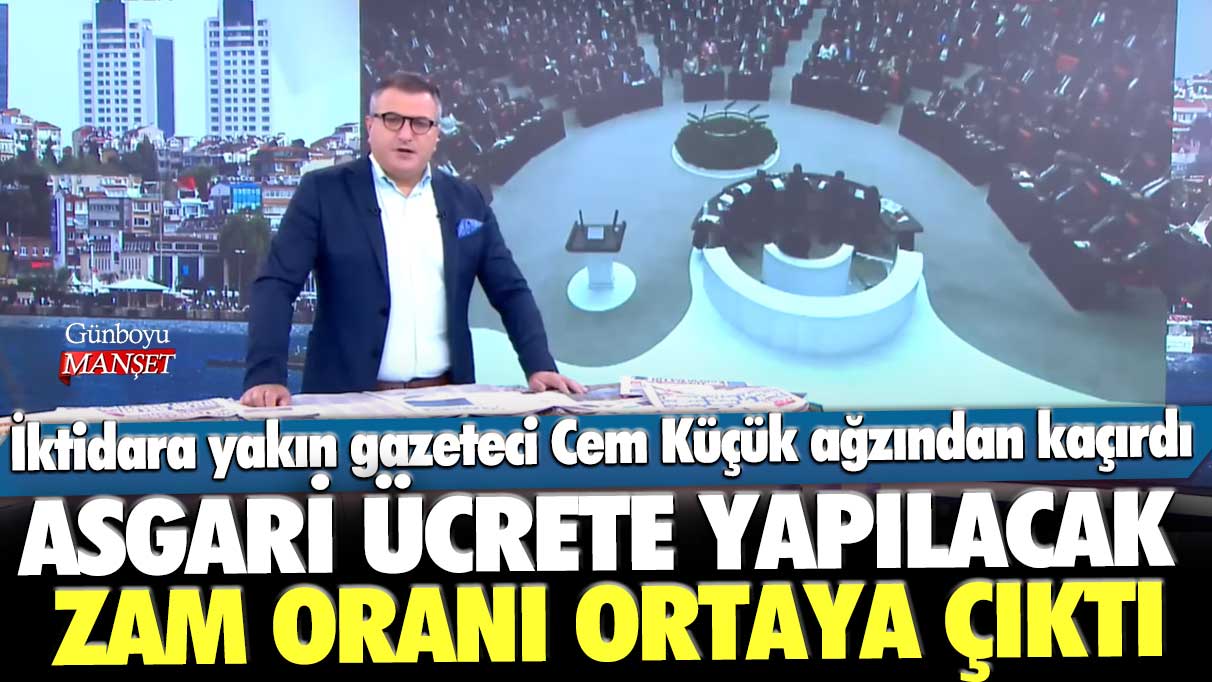 İktidara yakın gazeteci Cem Küçük ağzından kaçırdı! Asgari ücrete yapılacak zam oranı ortaya çıktı