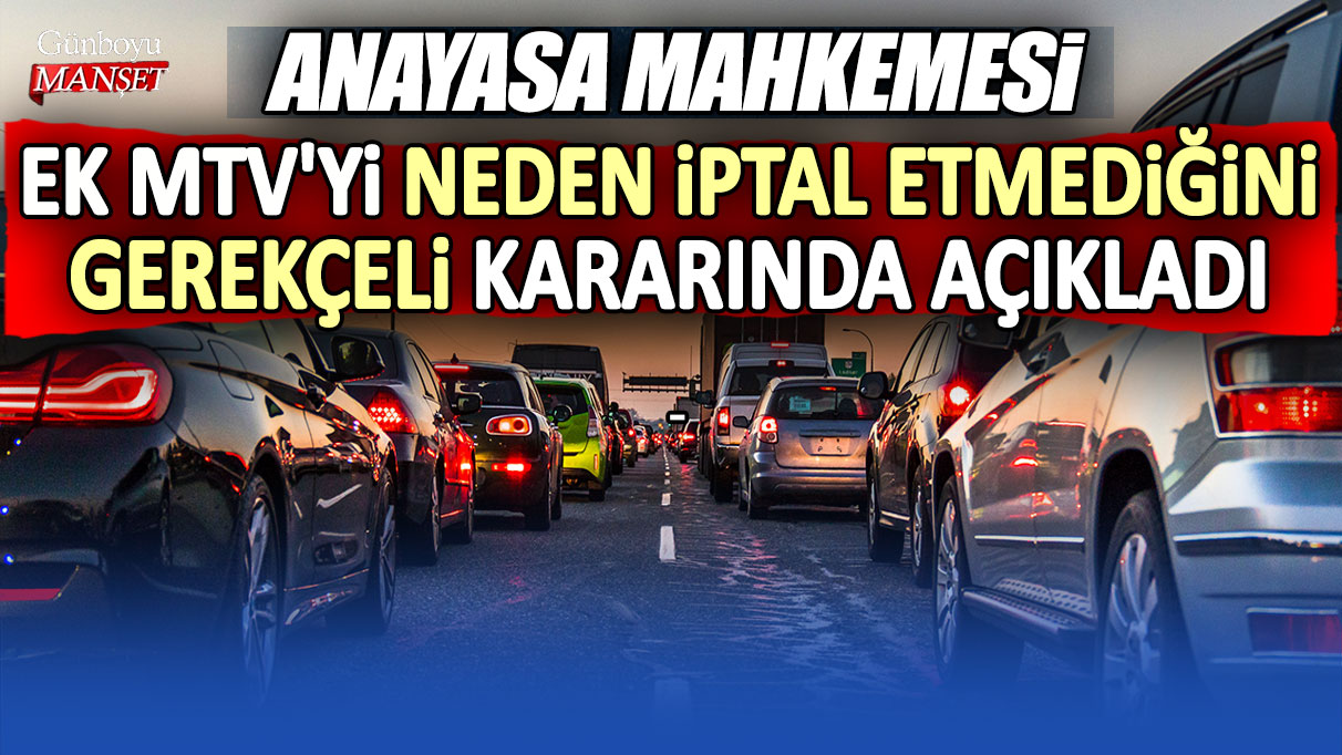 Anayasa Mahkemesi EK MTV'yi neden iptal etmediğini gerekçeli kararında açıkladı