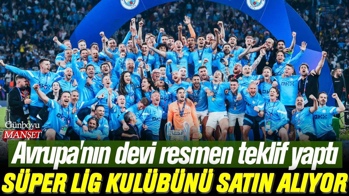 Avrupa'nın devi Manchester City resmen teklif yaptı: Süper Lig kulübünü satın alıyor