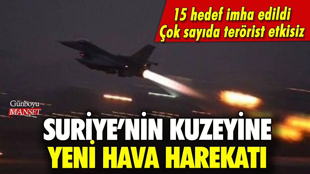 Suriye'nin kuzeyine yeni hava harekatı: 15 hedef imha edildi