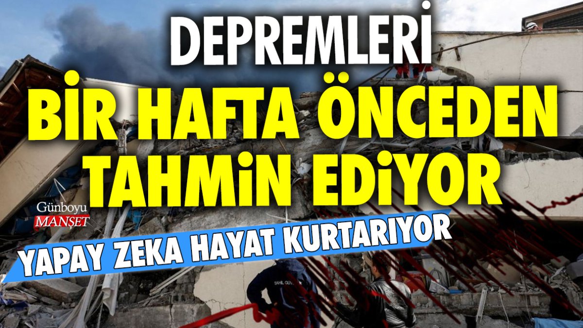 Depremleri bir hafta önceden tahmin edebilen yapay zekâ geliştirildi!