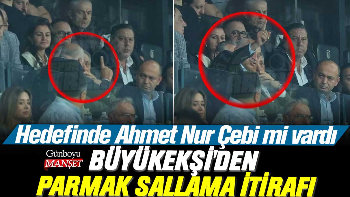 TFF Başkanı Büyükekşi'den parmak sallama itirafı: Hedefinde Ahmet Nur Çebi mi vardı