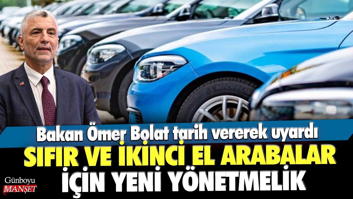 Sıfır ve ikinci el arabalar için yeni yönetmelik geliyor! Bakan Ömer Bolat tarih vererek uyardı