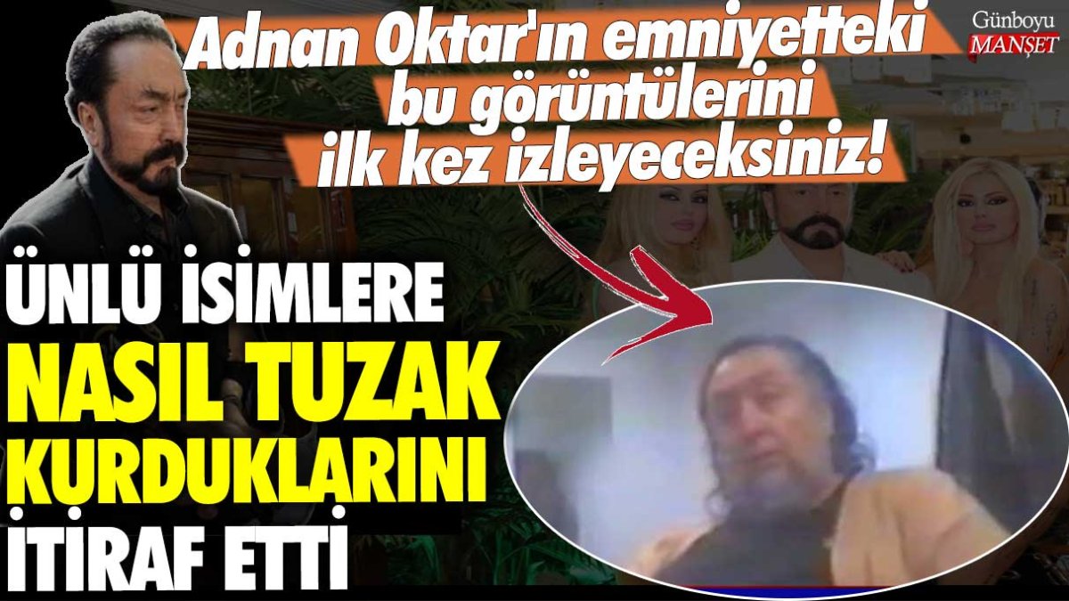 Adnan Oktar'ın emniyetteki bu görüntülerini ilk kez izleyeceksiniz! Ünlü isimlere nasıl tuzak kurduklarını itiraf etti