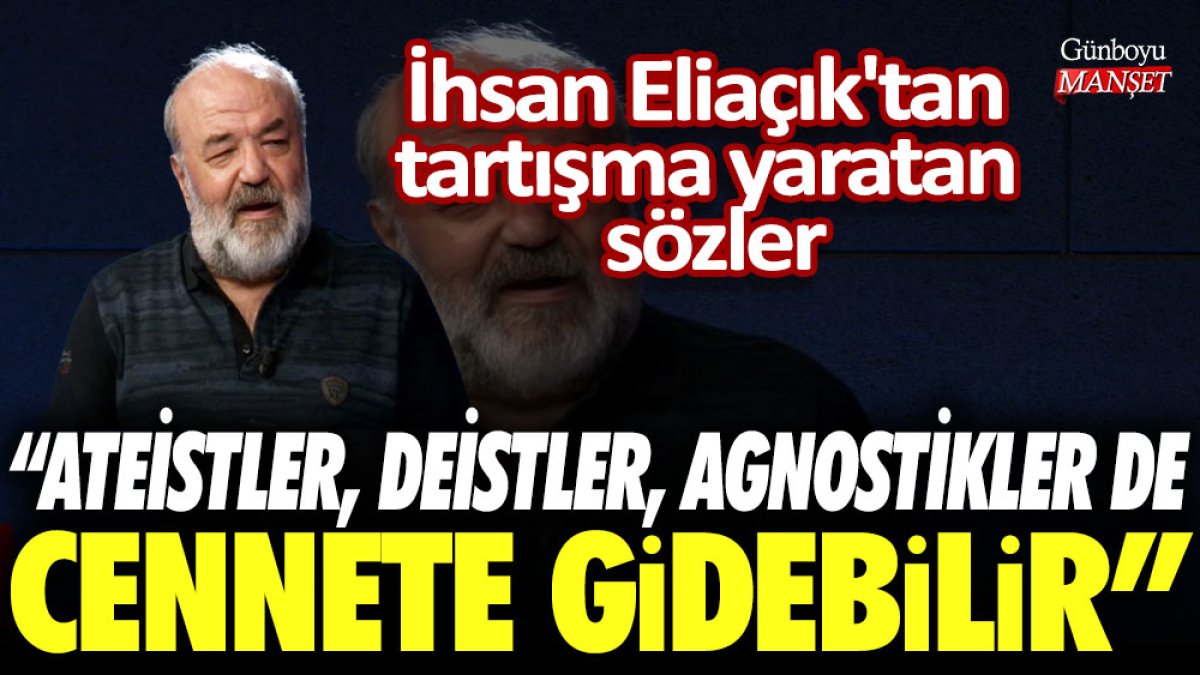 İhsan Eliaçık'tan tartışma yaratan sözler: Ateistler, Deistler, Agnostikler de cennete gidebilir