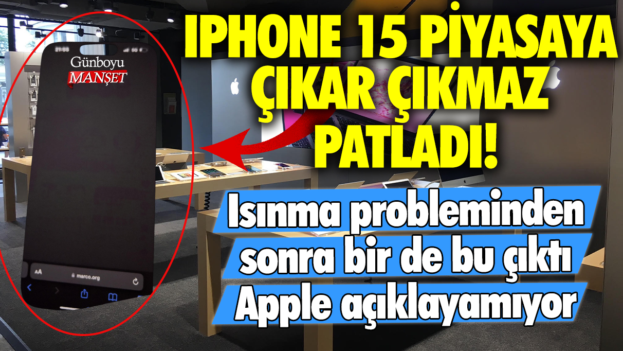 iPhone 15 piyasaya çıkar çıkmaz patladı! Isınma probleminden sonra bir de bu çıktı...Apple açıklayamıyor