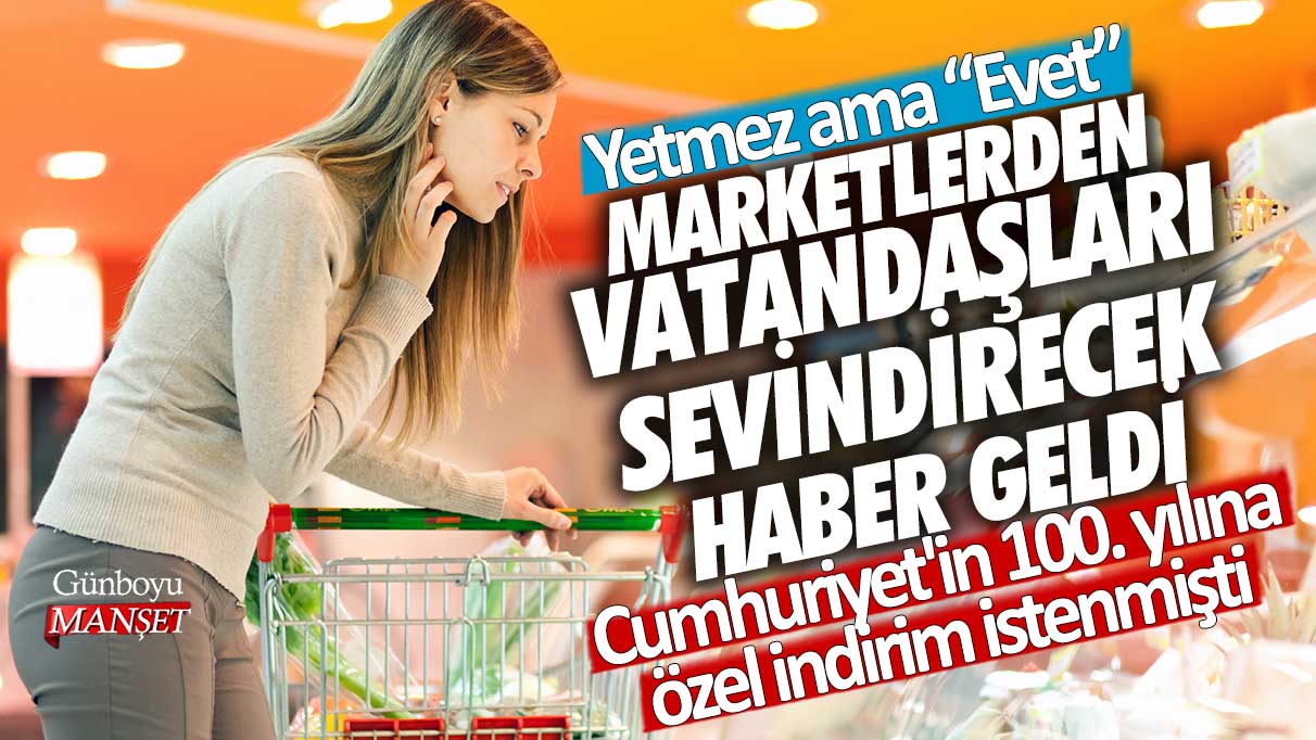 Yetmez ama evet...Cumhuriyet'in 100. yılına özel indirim istenmişti! Marketlerden vatandaşları sevindirecek haber geldi