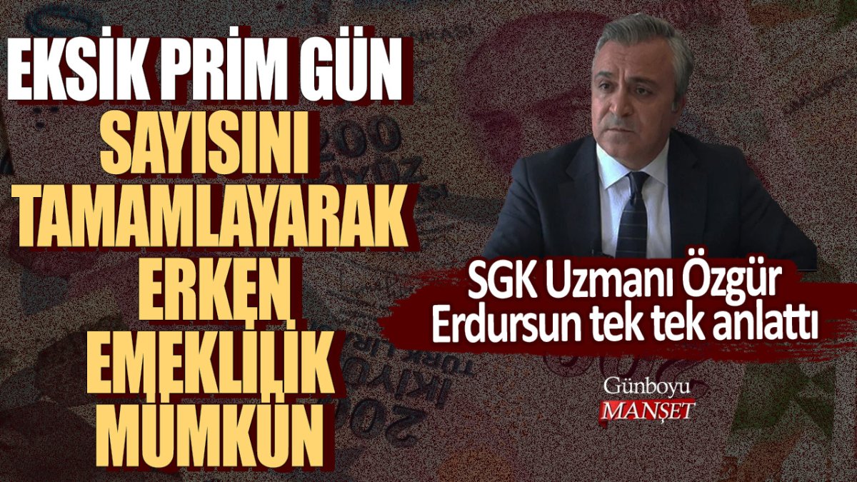 Eksik prim gün sayısını tamamlayarak erken emeklilik mümkün: SGK Uzmanı Özgür Erdursun tek tek anlattı