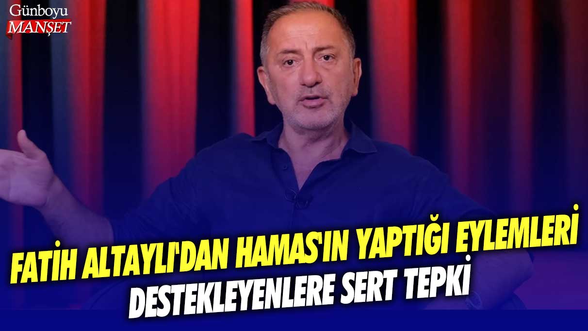 Gazeteci Fatih Altaylı'dan Hamas'ın yaptığı eylemleri destekleyenlere sert tepki