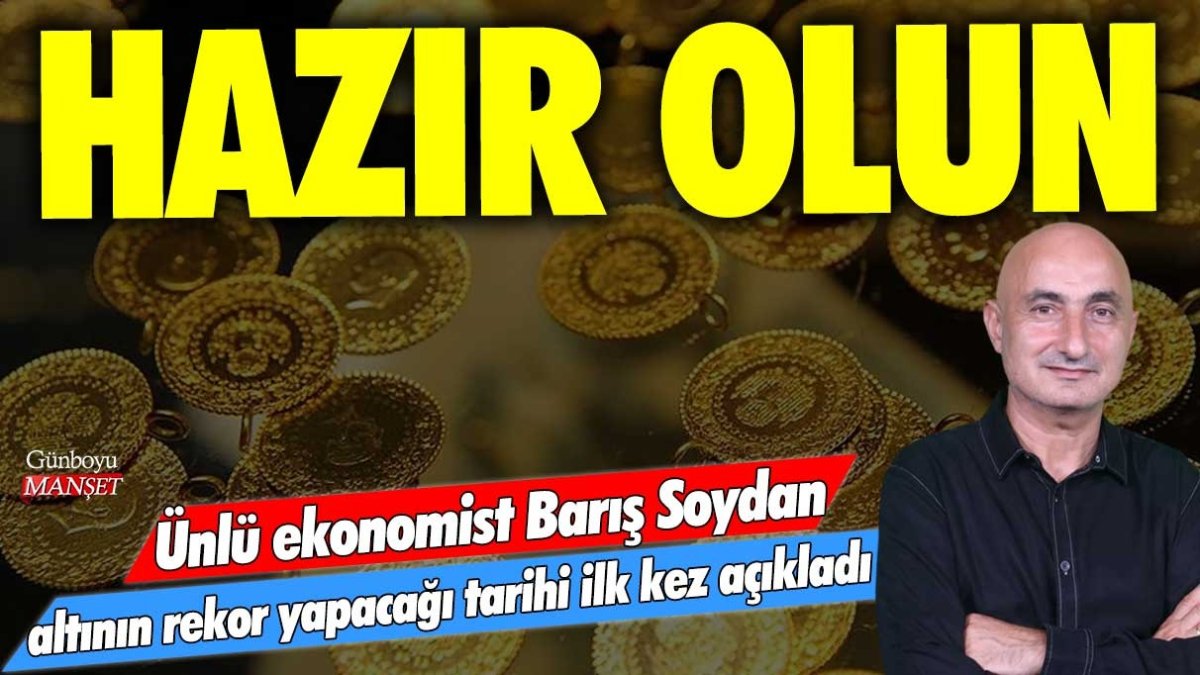 Ünlü ekonomist Barış Soydan altının rekor yapacağı tarihi ilk kez açıkladı: Hazır olun