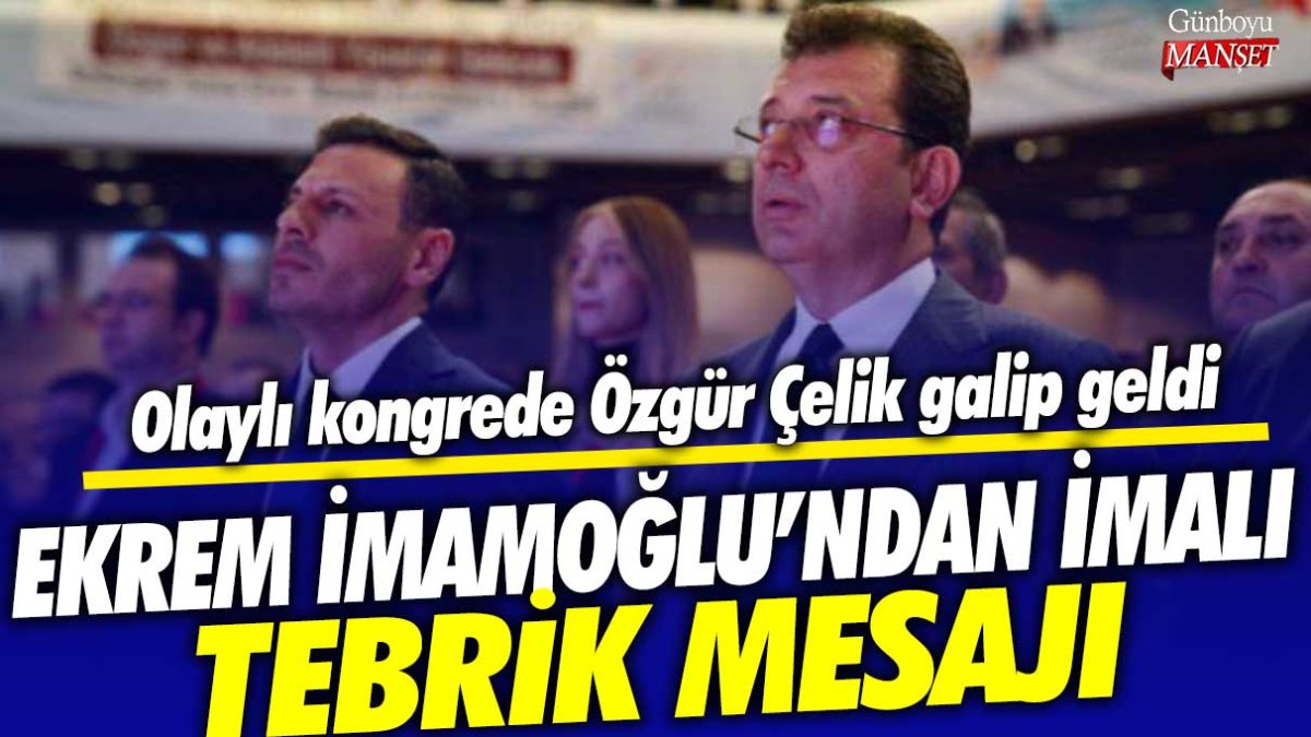 Olaylı kongrede Özgür Çelik galip geldi: Ekrem İmamoğlu'ndan imalı tebrik mesajı