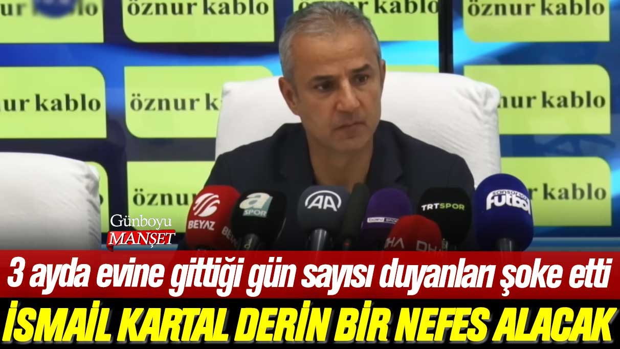 İsmail Kartal milli arada derin bir nefes alacak: 3 ayda evine gittiği gün sayısı duyanları şoke etti