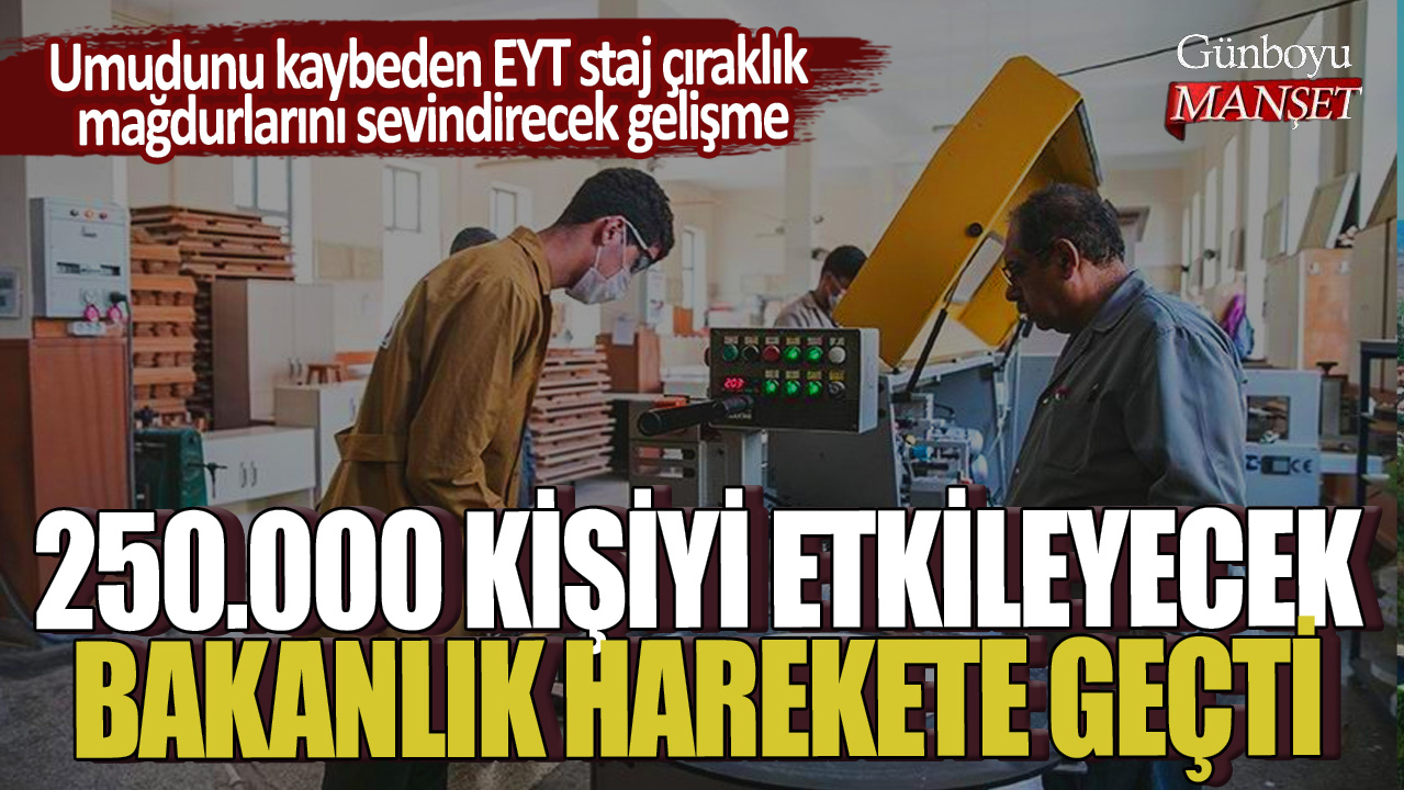 Umudunu kaybeden EYT staj çıraklık mağdurlarını sevindirecek gelişme! 250.000 kişiyi etkileyecek...Bakanlık harekete geçti