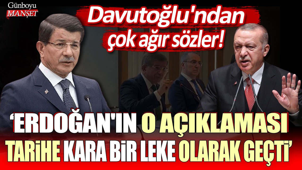 Davutoğlu'ndan çok ağır sözler: Erdoğan'ın o açıklaması tarihe kara bir leke olarak geçti