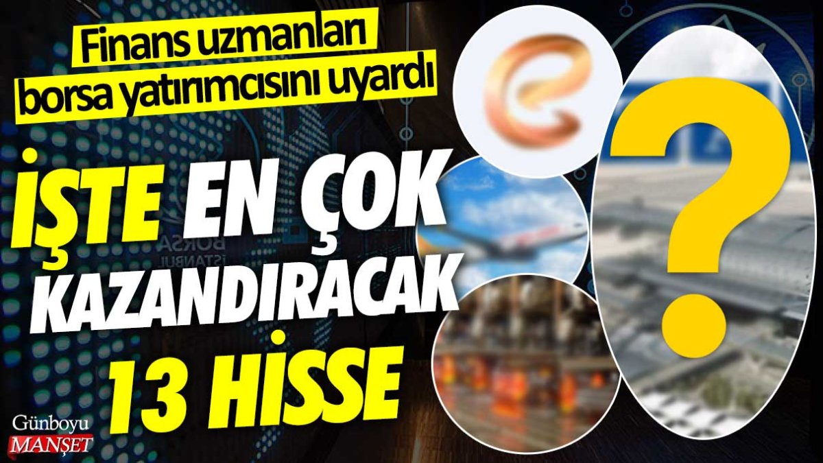 Finans uzmanları borsa yatırımcılarına seslendi: İşte en çok yükselecek 13 hisse...