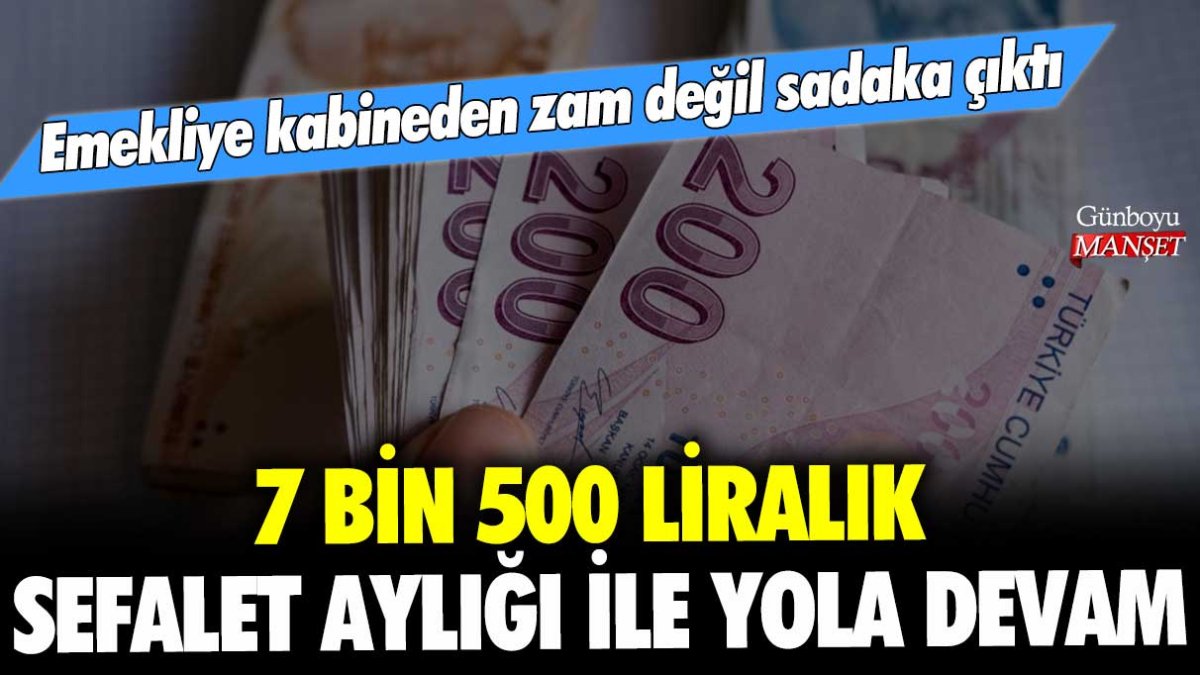 Emekliler 7 bin 500 liralık sefalet maaşı ile geçinmeye devam edecek: Kabineden zam değil sadaka çıktı!