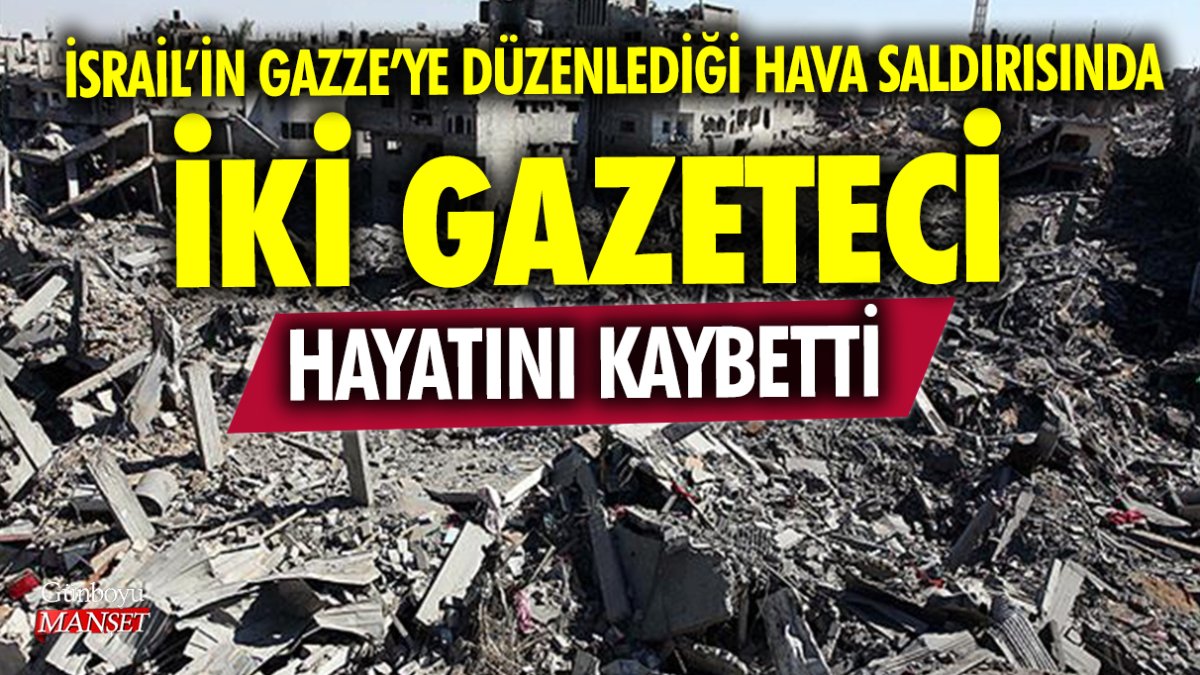 İsrail'in Gazze'ye düzenlediği hava saldırısında iki gazeteci hayatını kaybetti