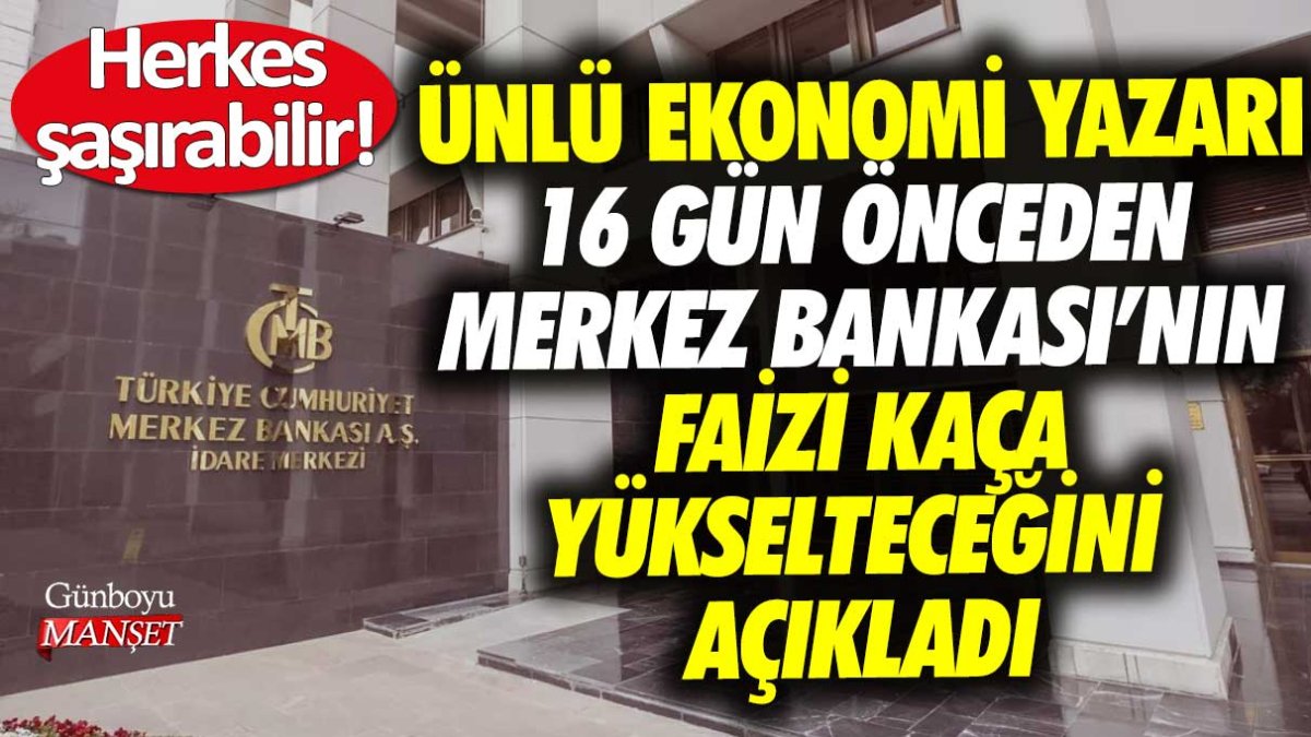 Ünlü ekonomi yazarı 16 gün önceden Merkez Bankası'nın faizi kaça yükselteceğini açıkladı! Herkes şaşırabilir