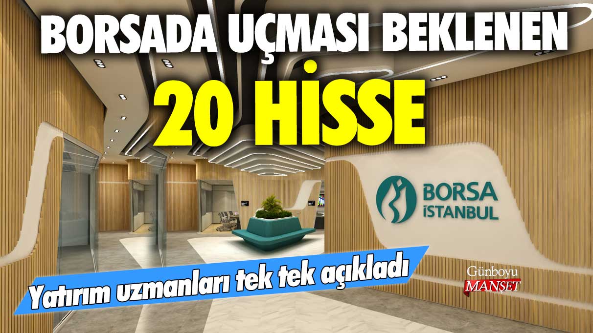 Borsada uçması beklenen 20 hisse! Yatırım uzmanları tek tek açıkladı