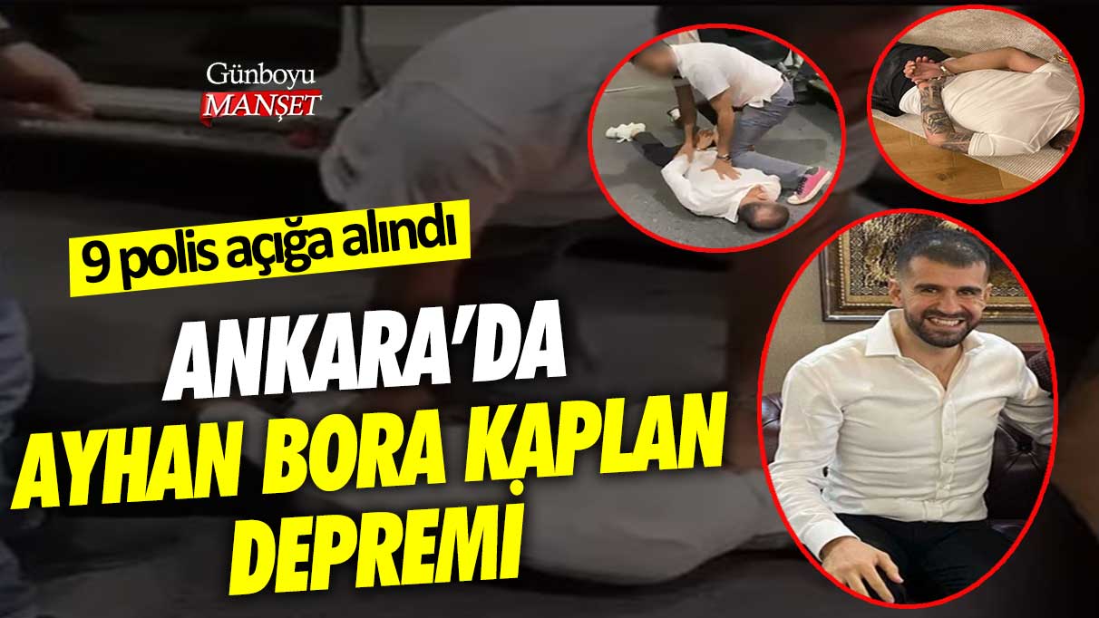 Ankara'da Ayhan Bora Kaplan depremi: 9 polis açığa alındı