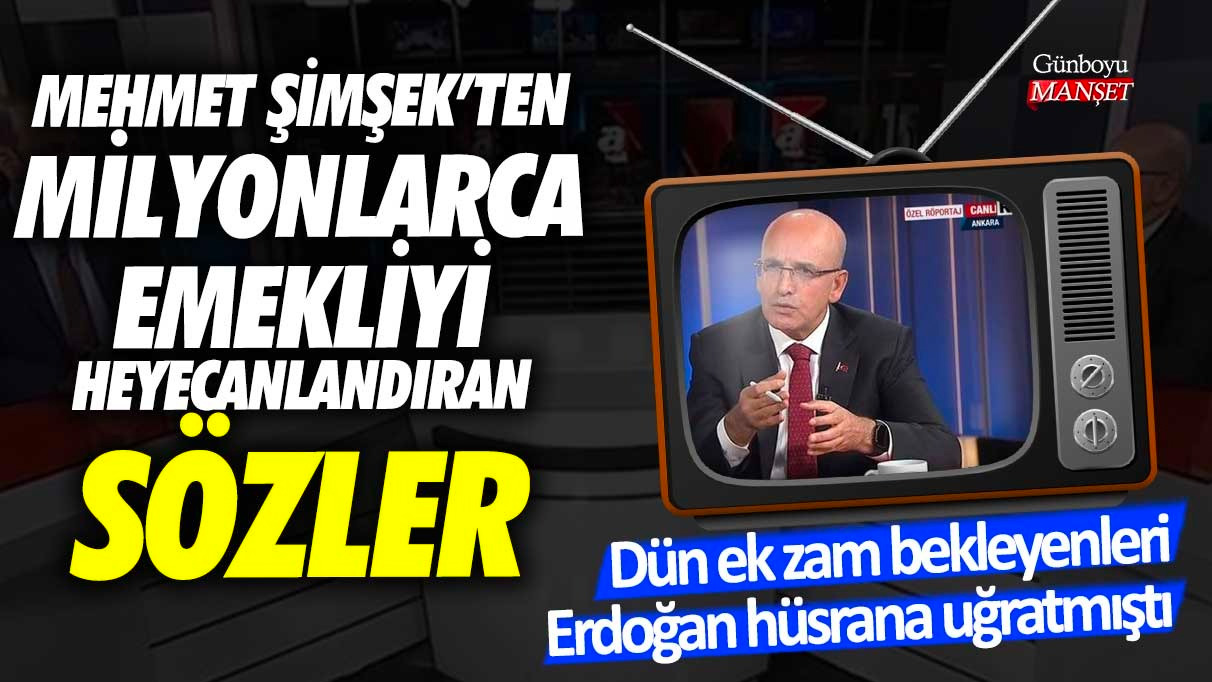 Mehmet Şimşek'ten milyonlarca emekliyi heyecanlandıran sözler: Dün ek zam bekleyenleri Erdoğan hüsrana uğratmıştı