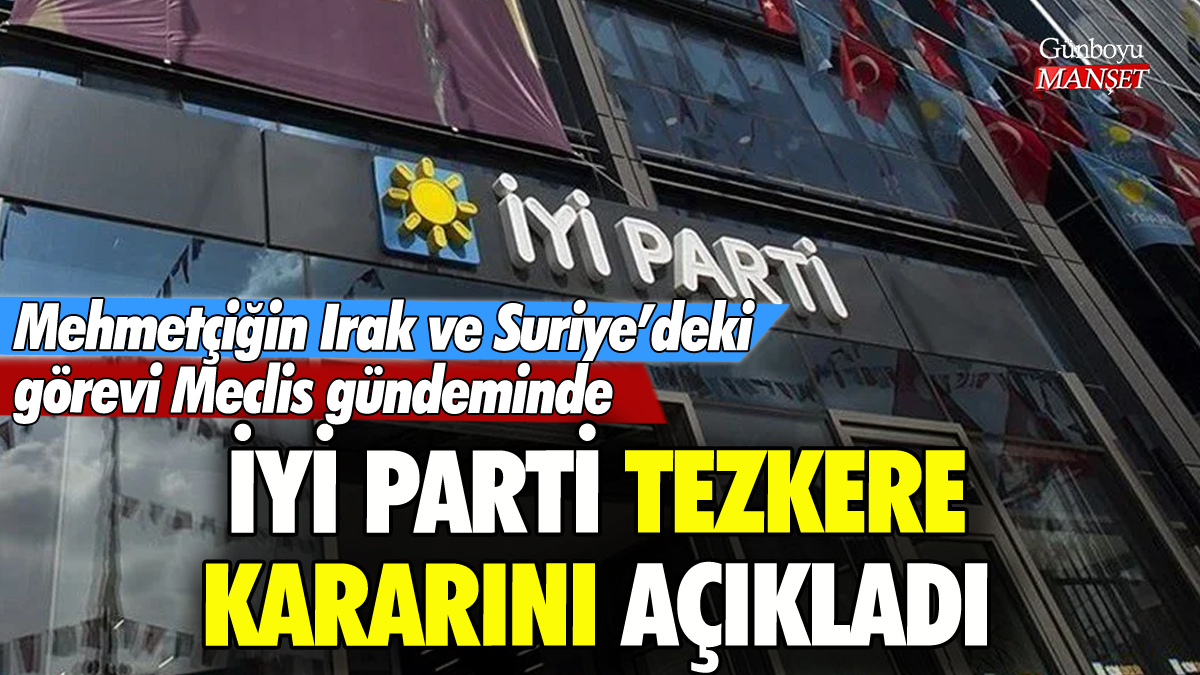 İYİ Parti tezkere kararını açıkladı