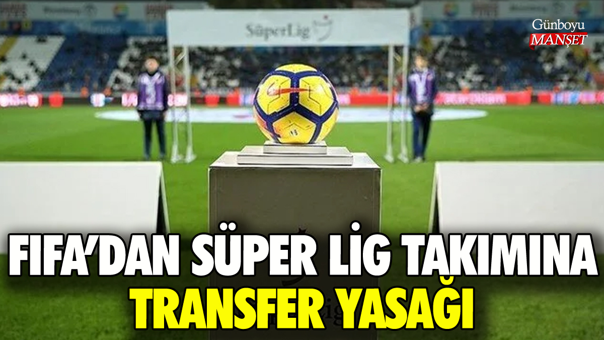 FIFA'dan Süper Lig takımına transfer yasağı