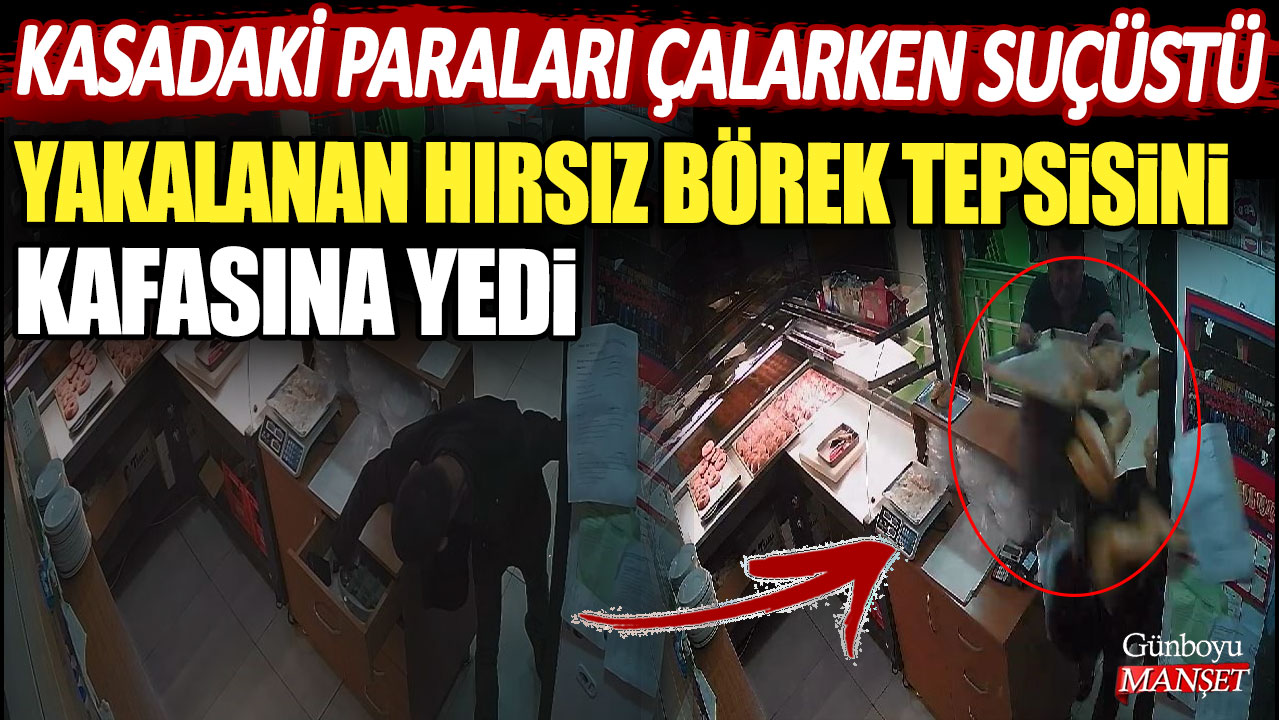 Kasadaki paraları çalarken suçüstü yakalanan hırsız börek tepsisini kafasına yedi