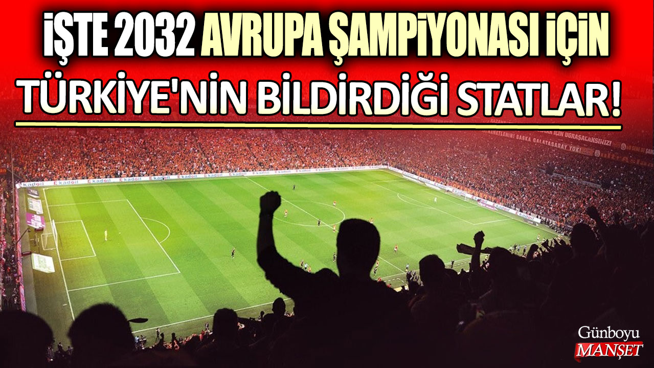 İşte 2032 Avrupa Şampiyonası için Türkiye'nin bildirdiği statlar!