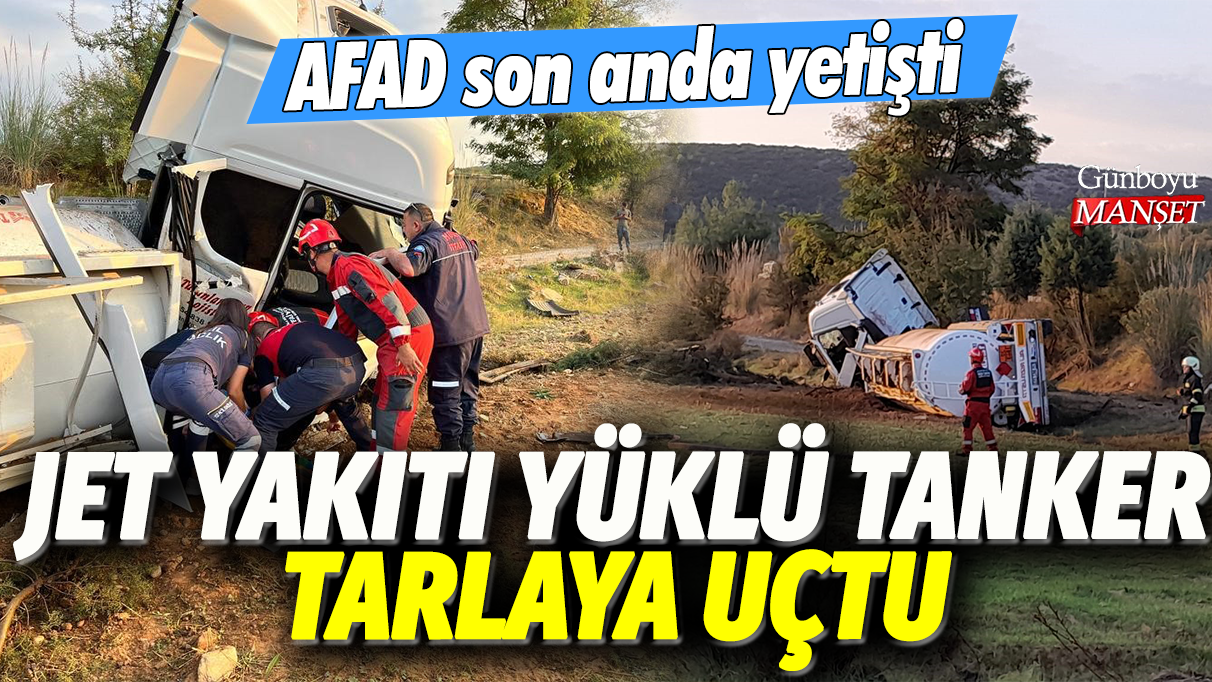 Jet yakıtı yüklü tanker tarlaya uçtu: AFAD, son anda yetişti