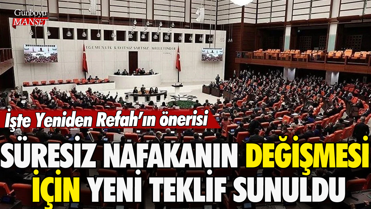 Süresiz nafakanın değişmesi için TBMM Başkanlığı'na teklif sunuldu: İşte Yeniden Refah'ın önerisi