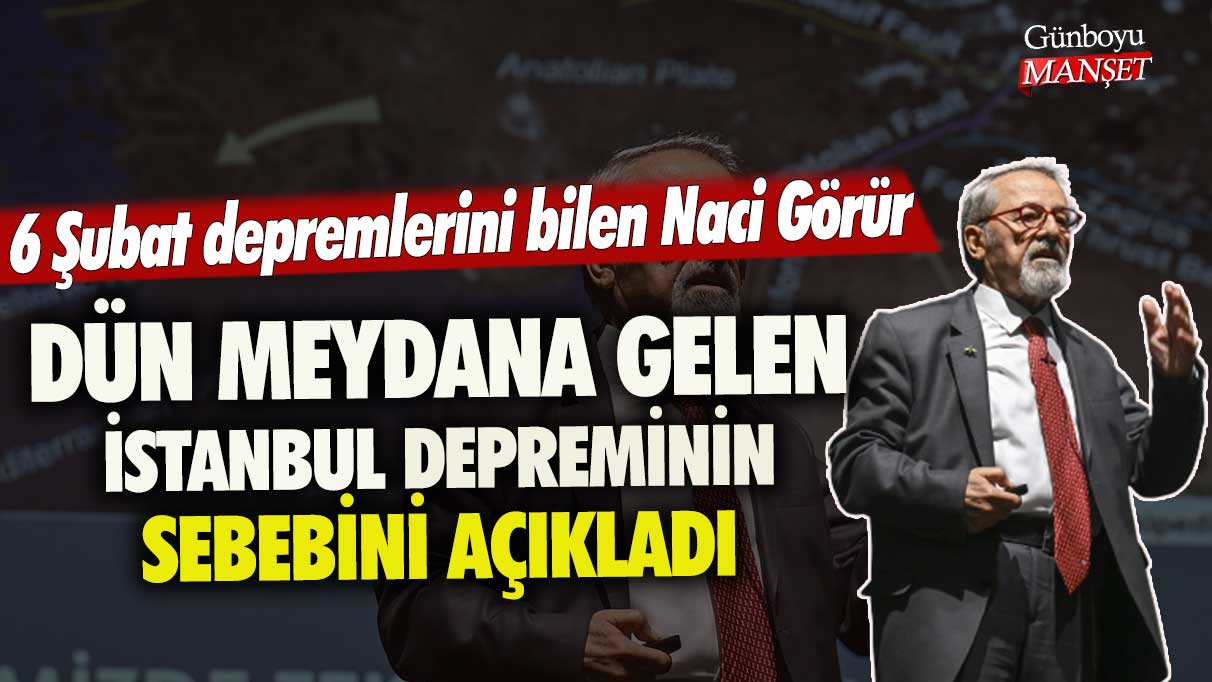 Naci Görür dün meydana gelen İstanbul depreminin sebebini açıkladı