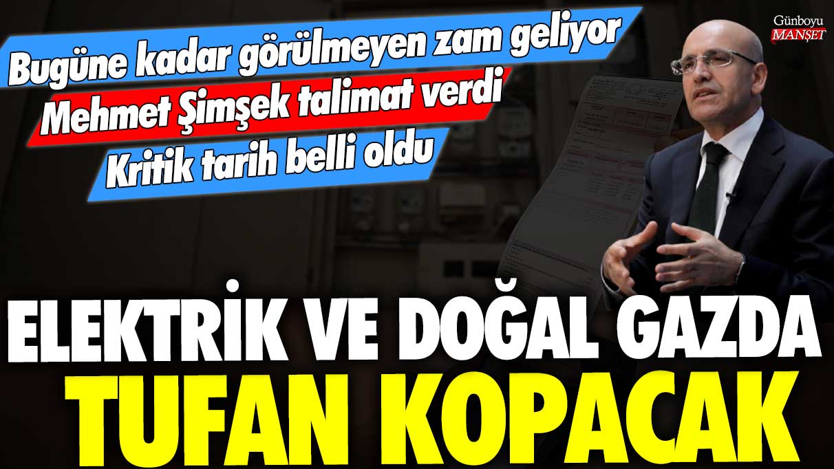 Elektrik ve doğalgazda tufan kopacak! Bugüne kadar görülmeyen zam geliyor. Mehmet Şimşek talimat verdi...Kritik tarih belli oldu