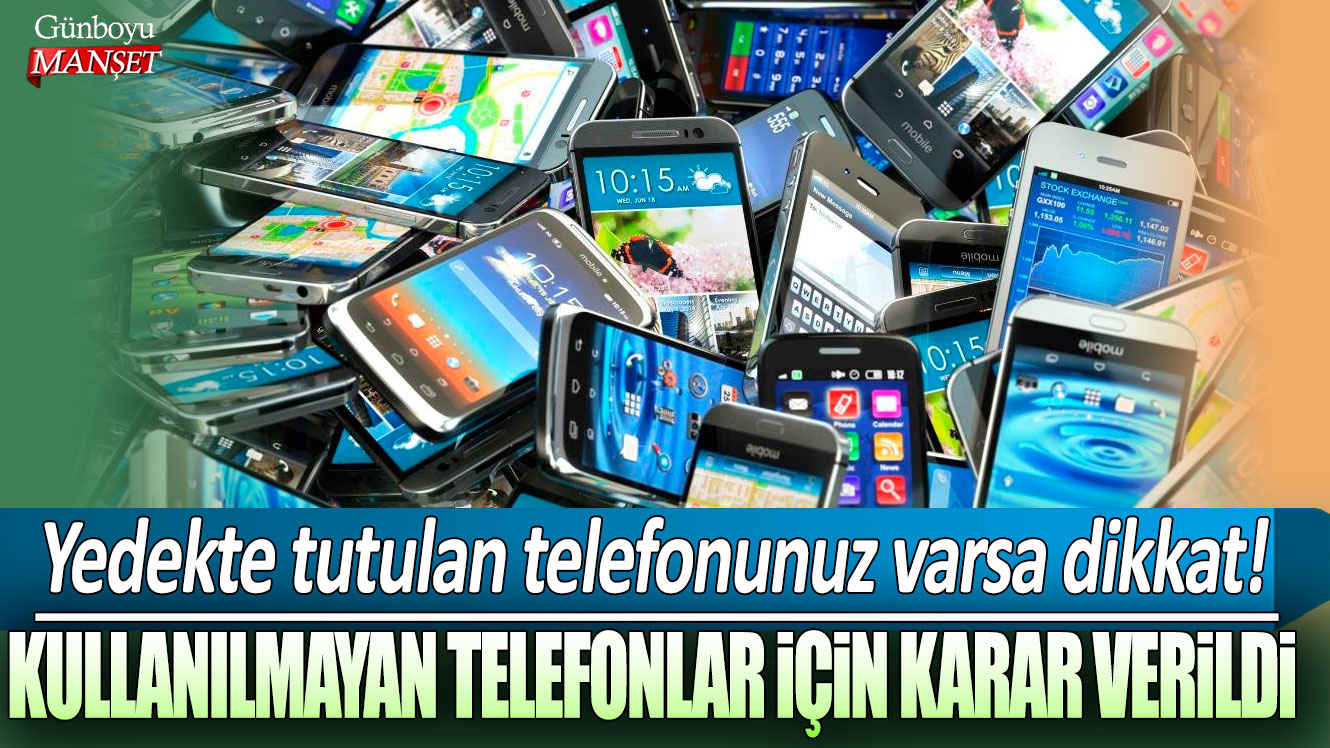 Yedekte tutulan telefonunuz varsa dikkat! Kullanılmayan telefonlar için yeni karar verildi