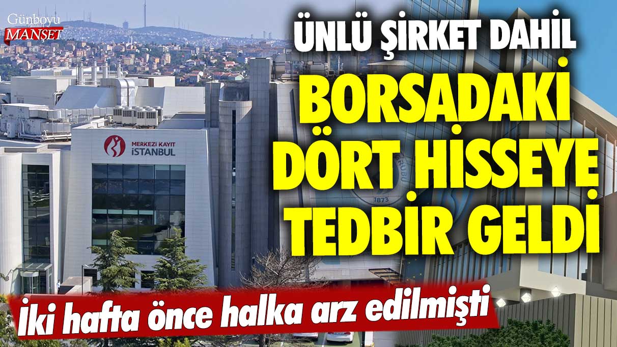 İki hafta önce halka arz edilmişti! Ünlü şirket dahil borsadaki dört hisseye tedbir geldi