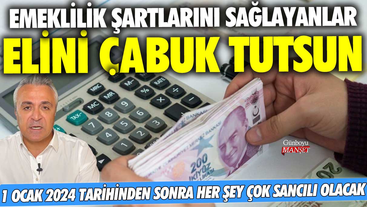 Emeklilik şartlarını sağlayanlar elini çabuk tutsun! 1 Ocak 2024 tarihinden sonra her şey çok sancılı olacak