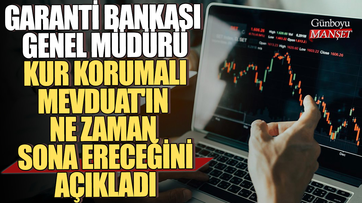 Garanti Bankası Genel Müdürü Recep Baştuğ Kur Korumalı Mevduat'ın ne zaman sona ereceğini açıkladı