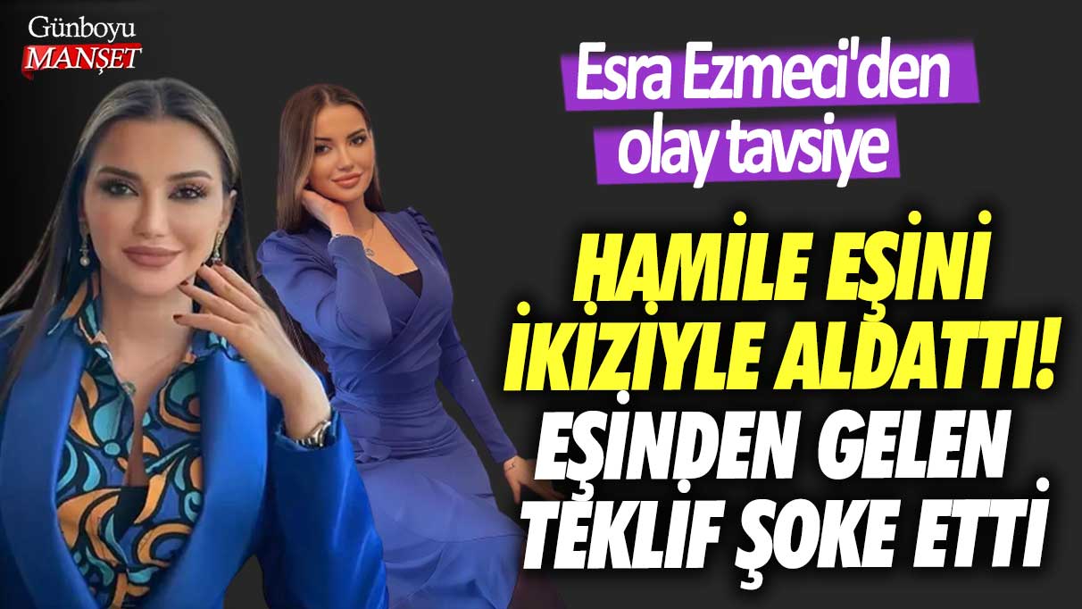 Hamile eşini ikiziyle aldattı! Eşinden gelen teklif şoke etti... Esra Ezmeci'den olay tavsiye